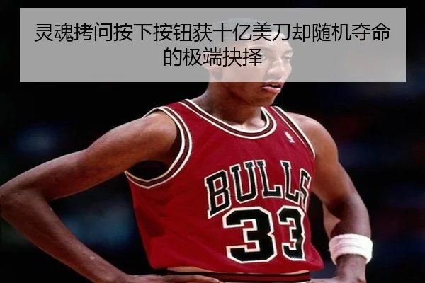 灵魂拷问按下按钮获十亿美刀却随机夺命的极端抉择